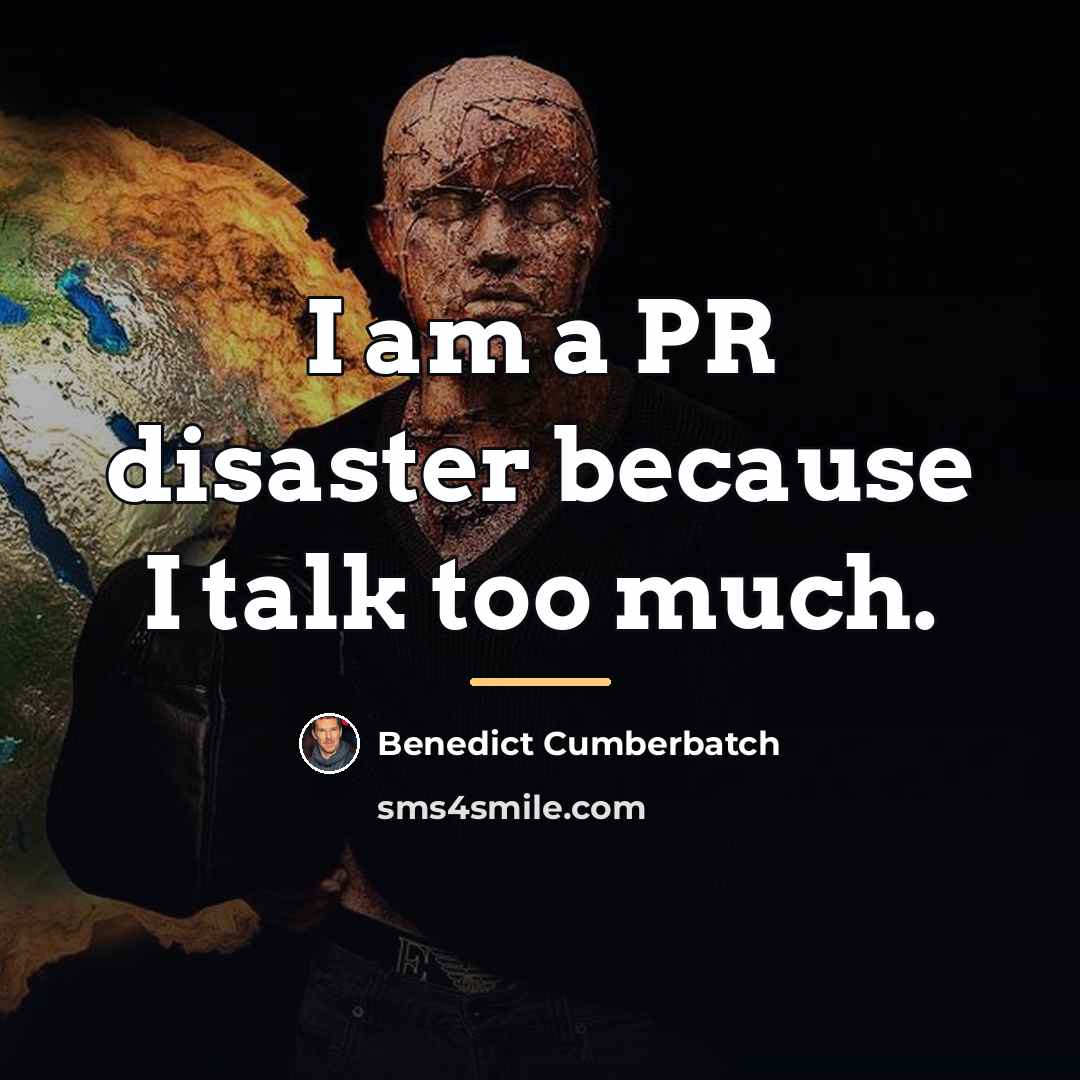 “I am a PR disaster because I talk too much.…” quote by Benedict Cumberbatch