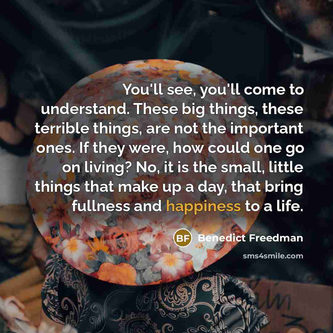 “You'll see, you'll come to understand. These big things, these…” quote by Benedict Freedman