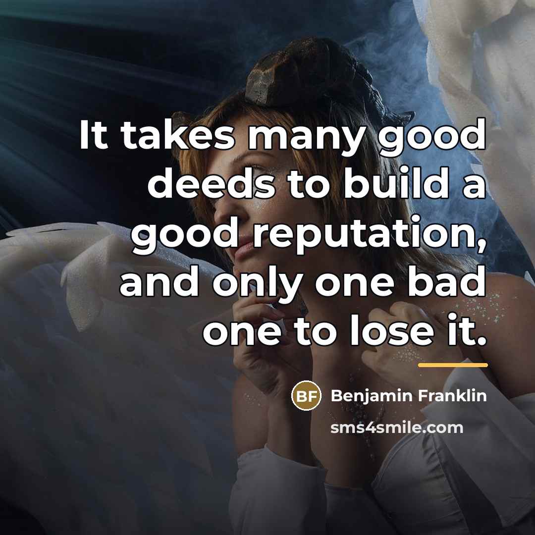 “It takes many good deeds to build a good reputation,…” quote by Benjamin Franklin