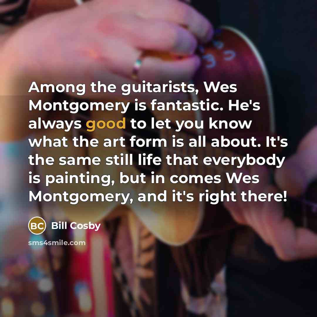 “Among the guitarists, Wes Montgomery is fantastic. He's always good…” quote by Bill Cosby