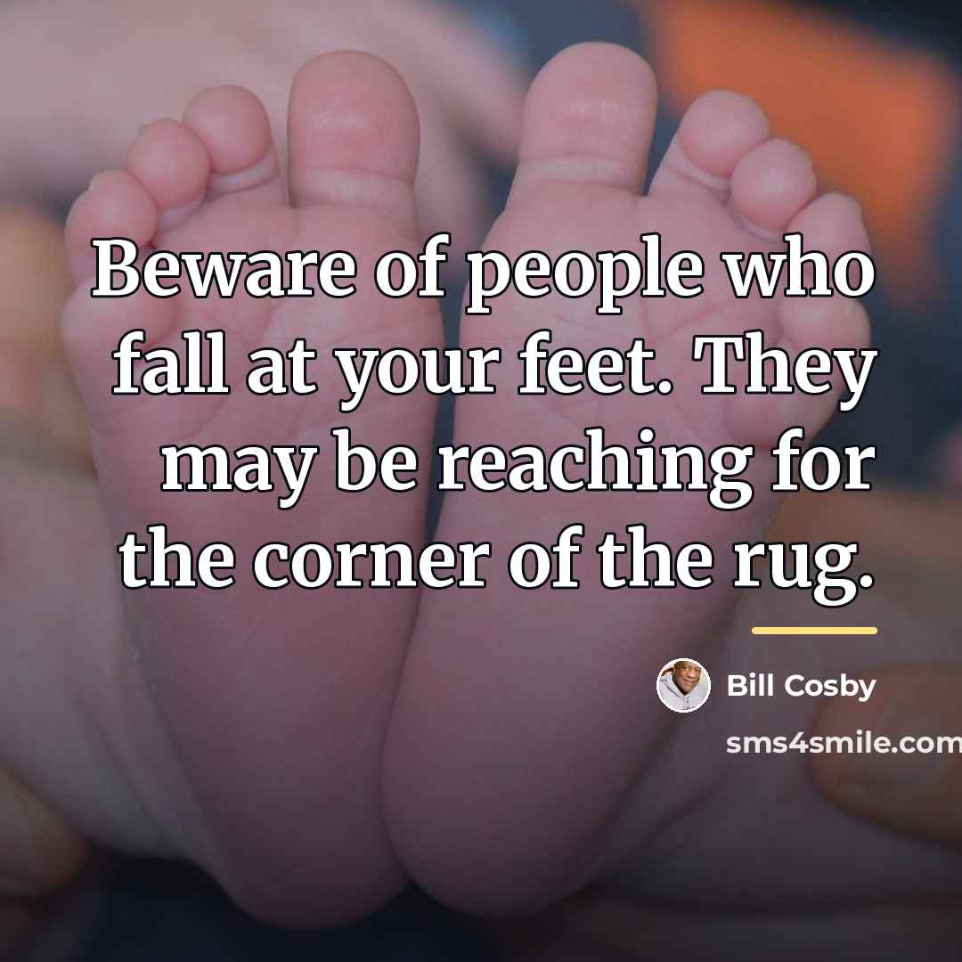 “Beware of people who fall at your feet. They may…” quote by Bill Cosby