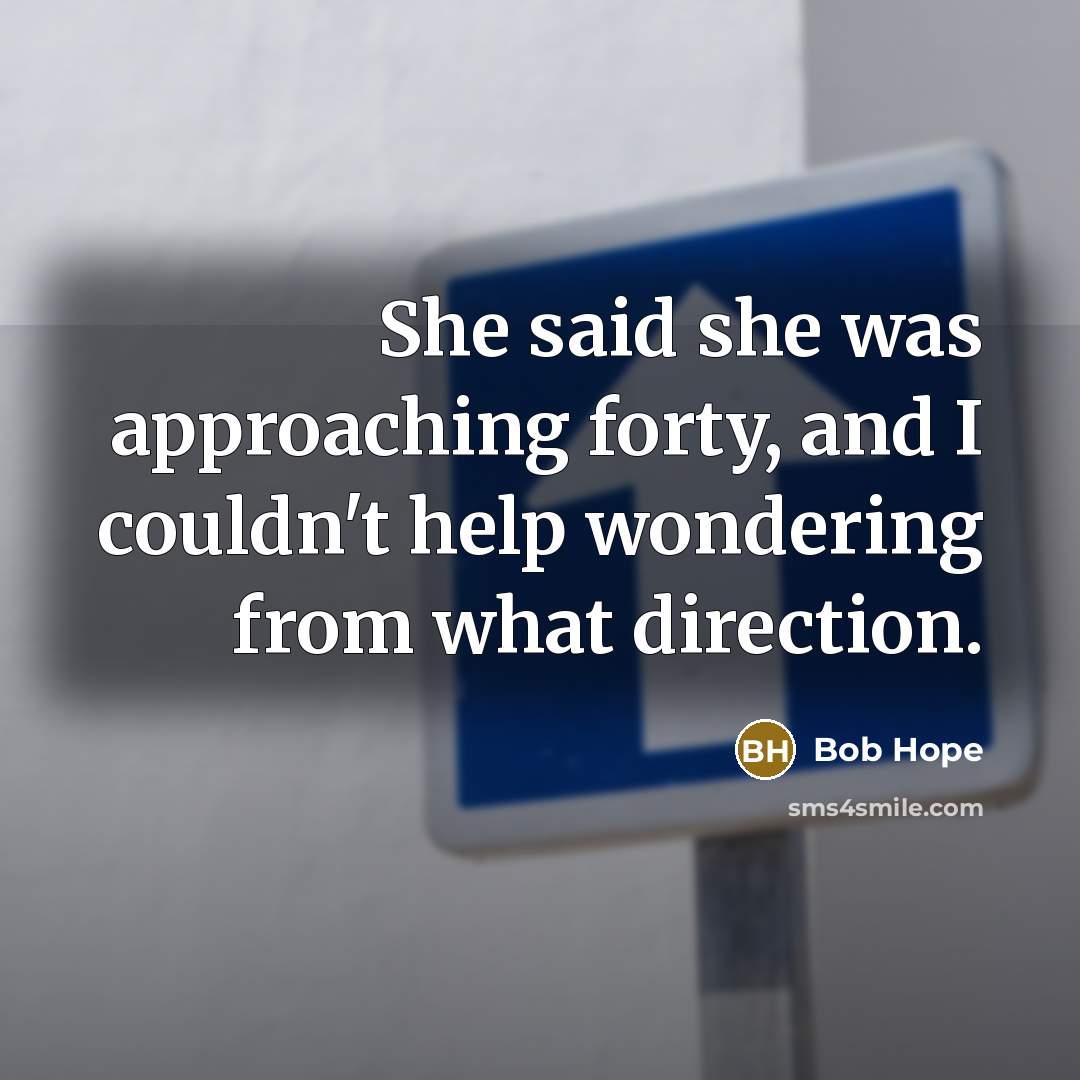 “She said she was approaching forty, and I couldn't help…” quote by Bob Hope