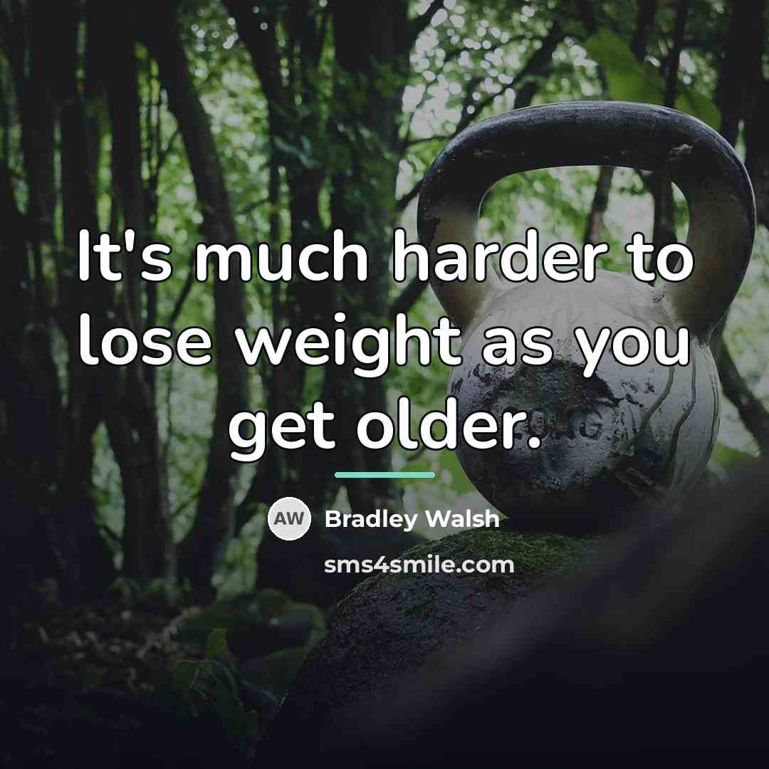 “It's much harder to lose weight as you get older.…” quote by Bradley Walsh