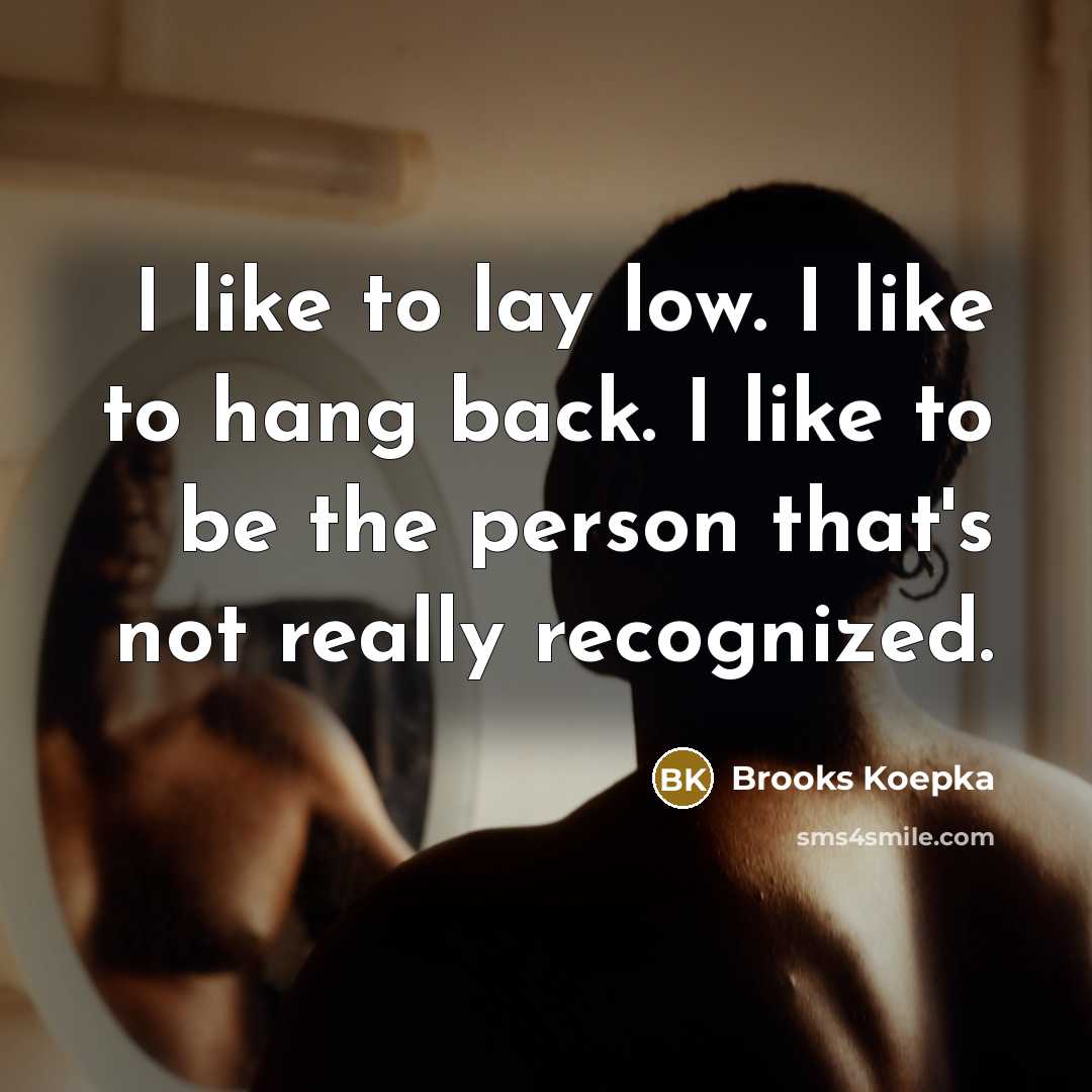 “I like to lay low. I like to hang back.…” quote by Brooks Koepka