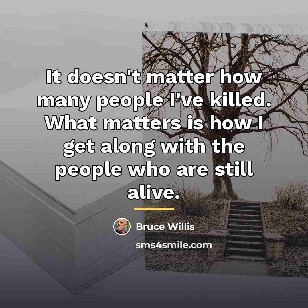 “It doesn't matter how many people I've killed. What matters…” quote by Bruce Willis