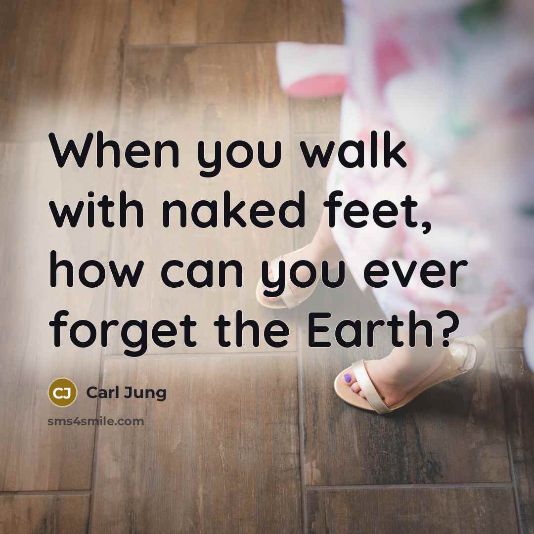 “When you walk with naked feet, how can you ever…” quote by Carl Jung