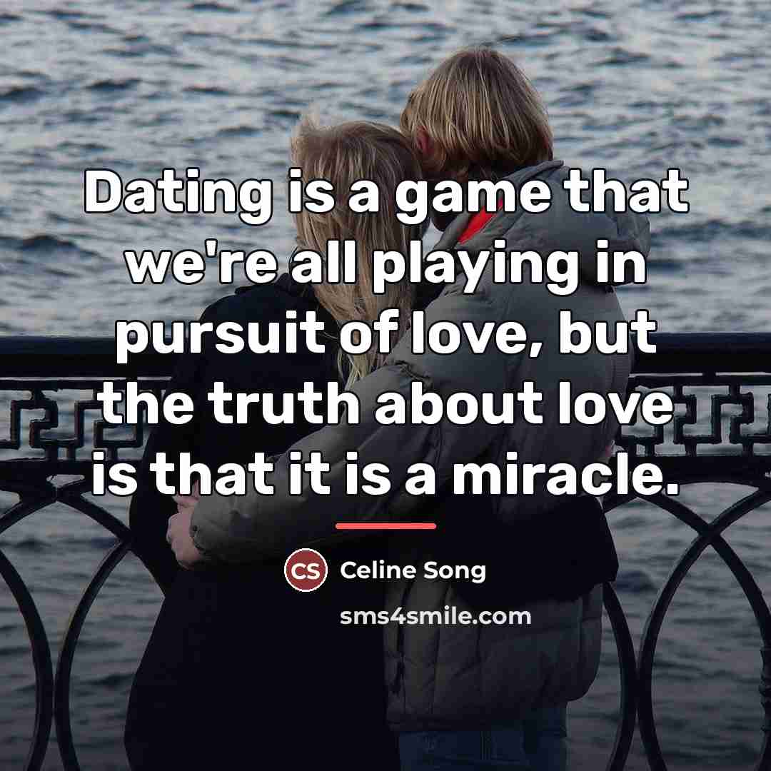 “Dating is a game that we're all playing in pursuit…” quote by Celine Song