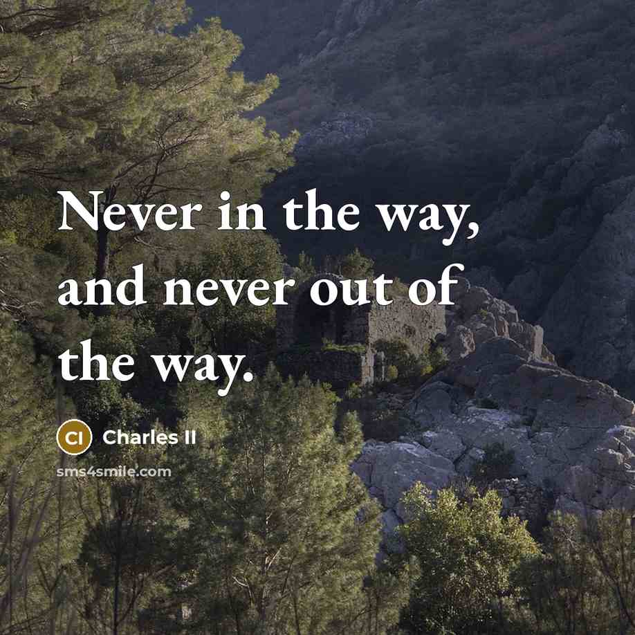 “Never in the way, and never out of the way.…” quote by Charles II