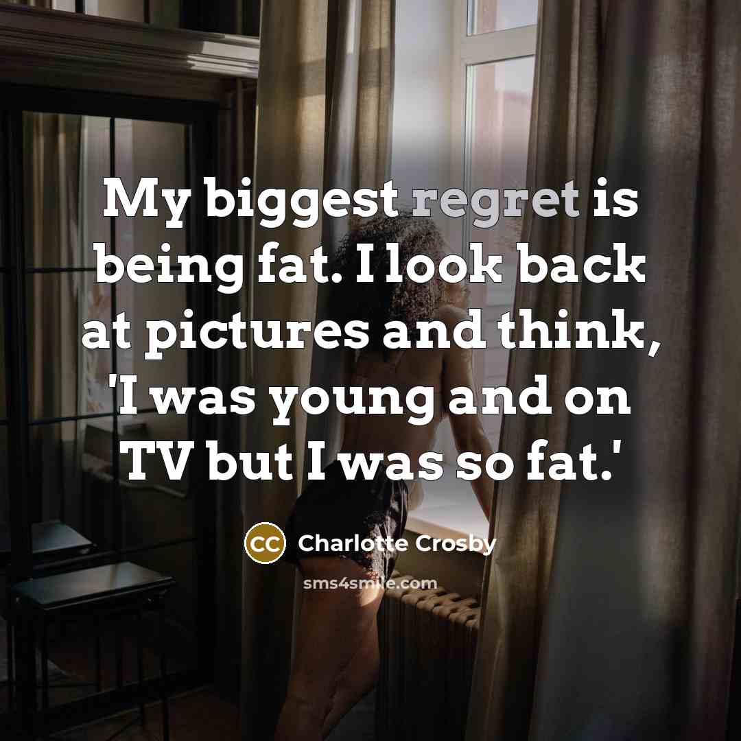 “My biggest regret is being fat. I look back at…” quote by Charlotte Crosby
