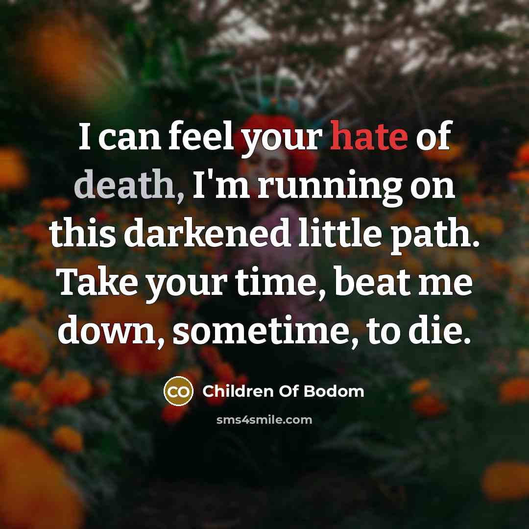 “I can feel your hate of death, I'm running on…” quote by Children Of Bodom