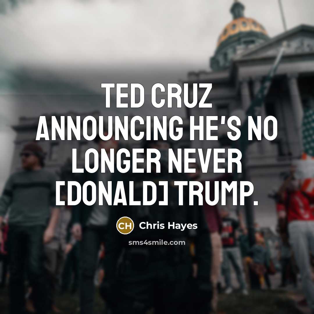 “Ted Cruz announcing he`s no longer never [Donald] Trump.…” quote by Chris Hayes