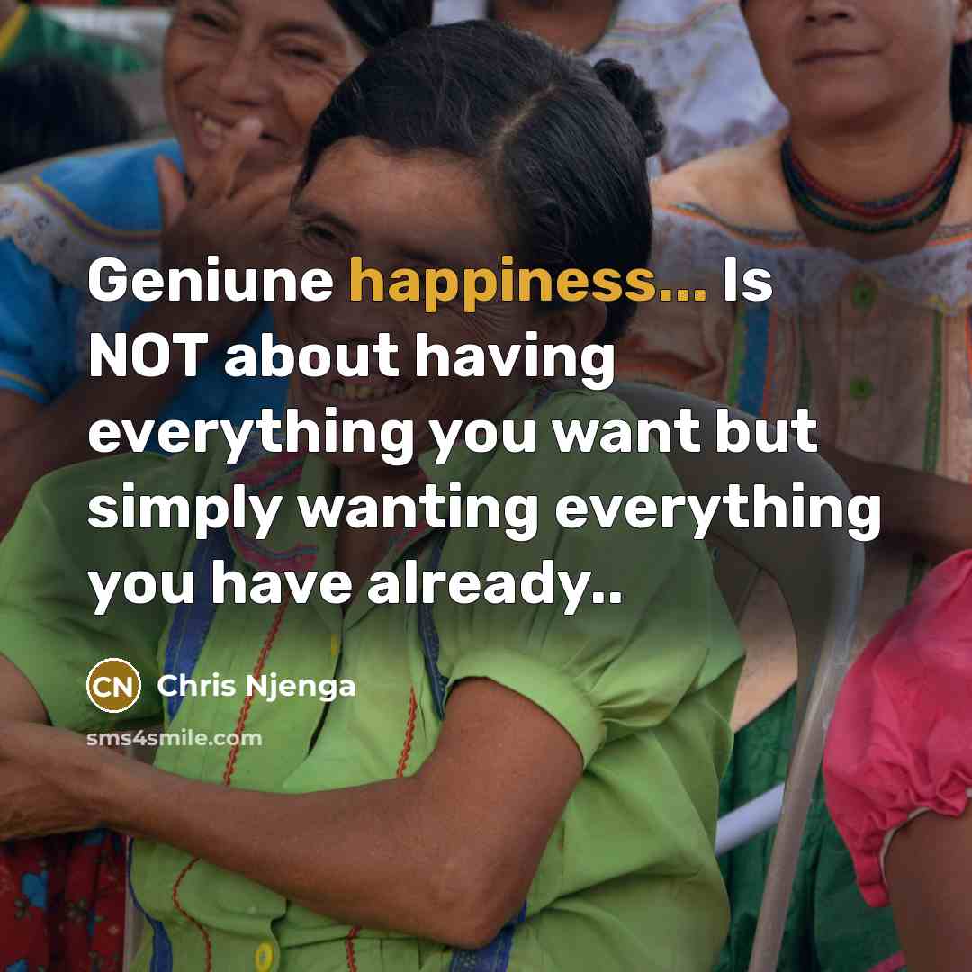“Geniune happiness... Is NOT about having everything you want but…” quote by Chris Njenga
