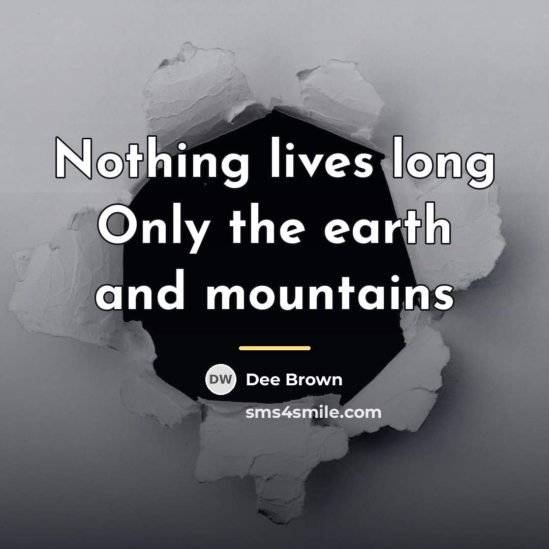 “Nothing lives long Only the earth and mountains…” quote by Dee Brown