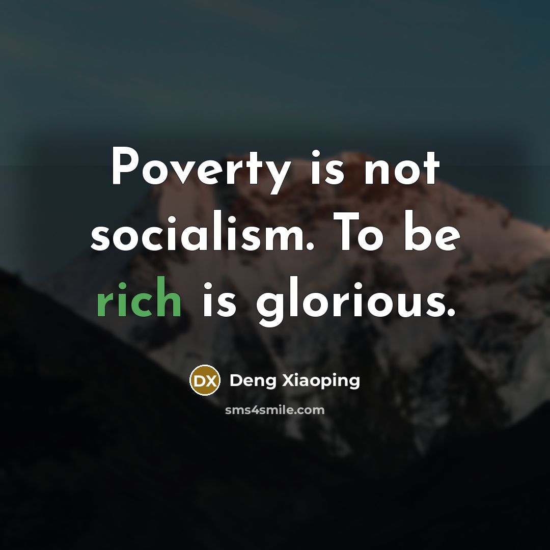“Poverty is not socialism. To be rich is glorious.…” quote by Deng Xiaoping