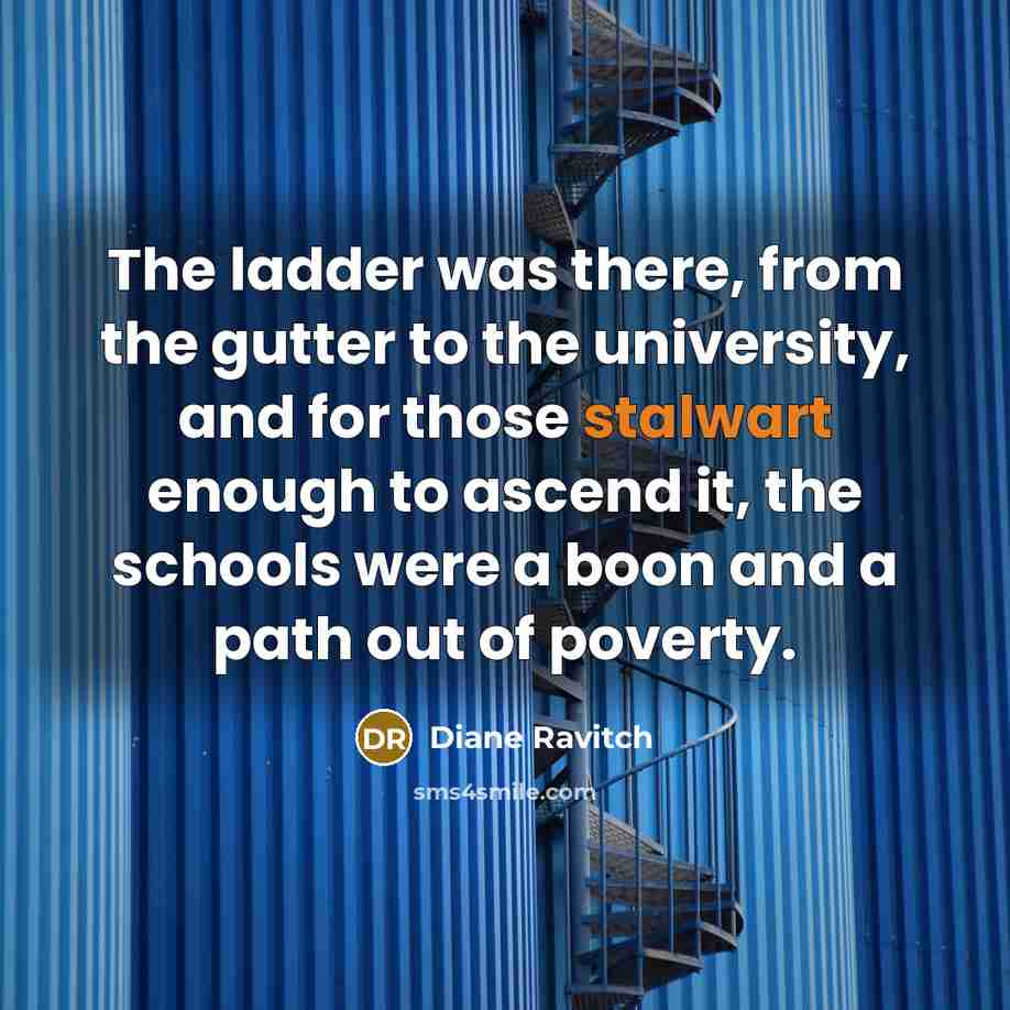 “The ladder was there, from the gutter to the university,…” quote by Diane Ravitch