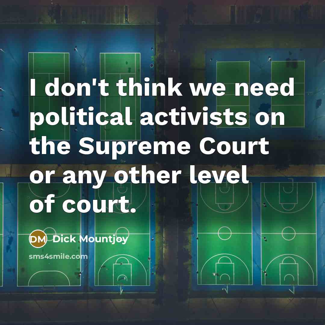 “I don't think we need political activists on the Supreme…” quote by Dick Mountjoy