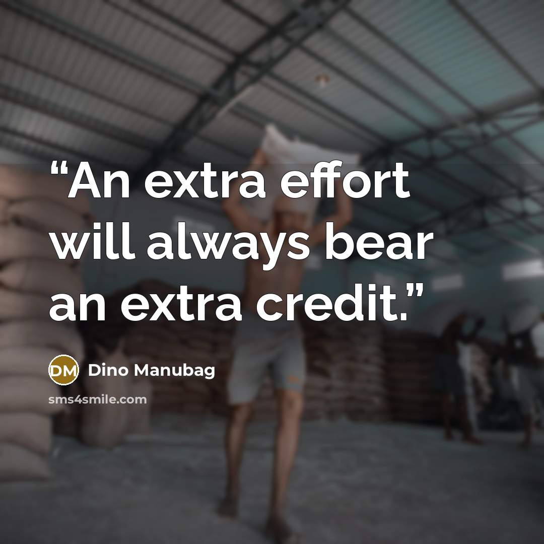 “An extra effort will always bear an extra credit.” quote by Dino Manubag