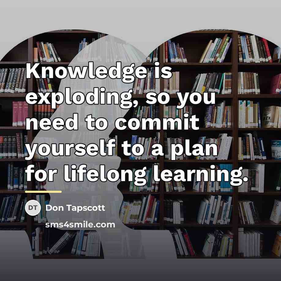 “Knowledge is exploding, so you need to commit yourself to…” quote by Don Tapscott