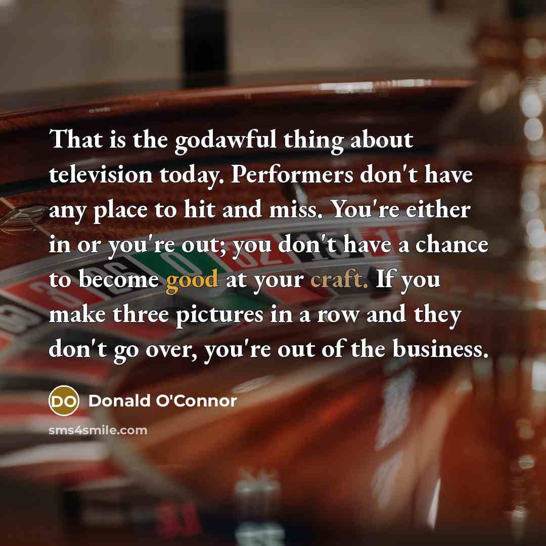 “That is the godawful thing about television today. Performers don't…” quote by Donald O'Connor