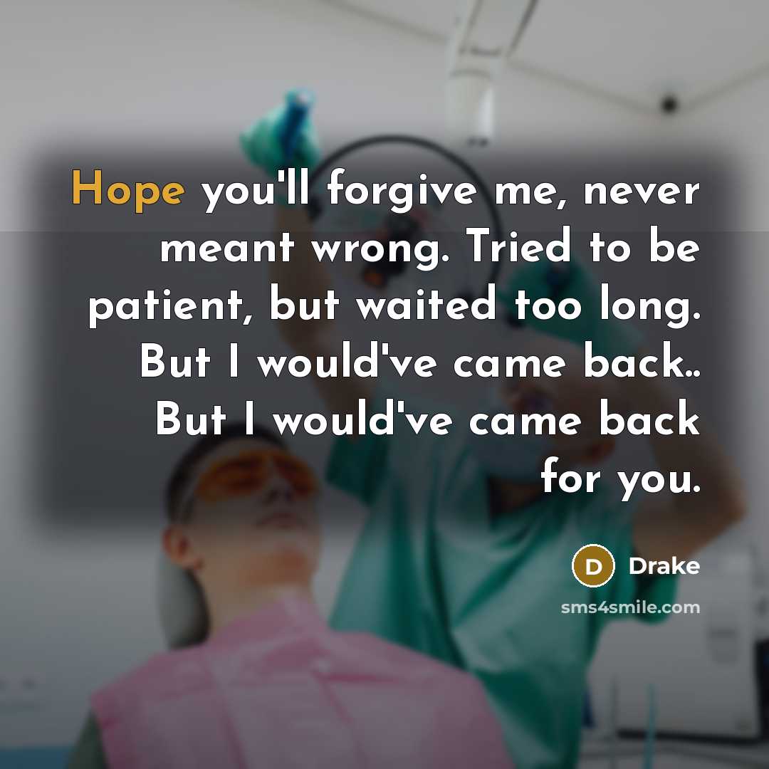 “Hope you'll forgive me, never meant wrong. Tried to be…” quote by Drake
