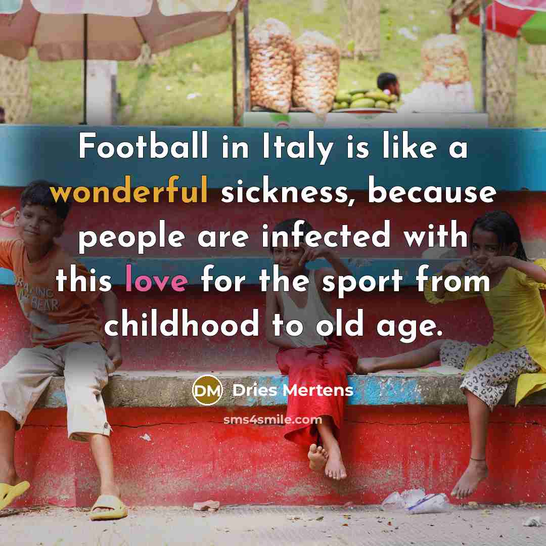 “Football in Italy is like a wonderful sickness, because people…” quote by Dries Mertens