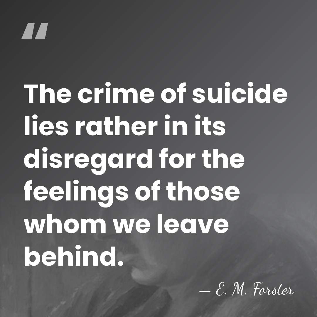 The crime of suicide lies rather in its disregard for the feelings&hellip; - E. M. Forster
