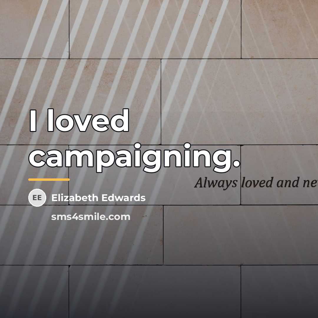 “I loved campaigning.…” quote by Elizabeth Edwards
