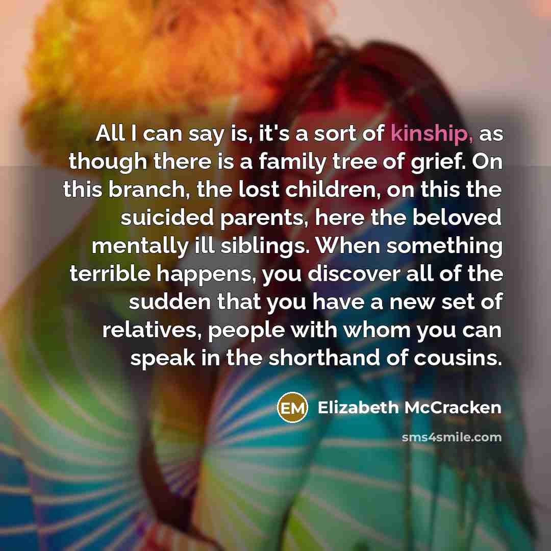 “All I can say is, it's a sort of kinship,…” quote by Elizabeth McCracken