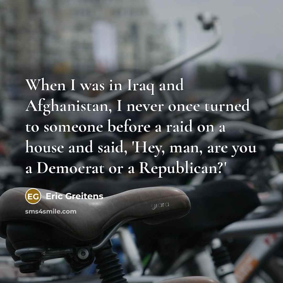 “When I was in Iraq and Afghanistan, I never once…” quote by Eric Greitens