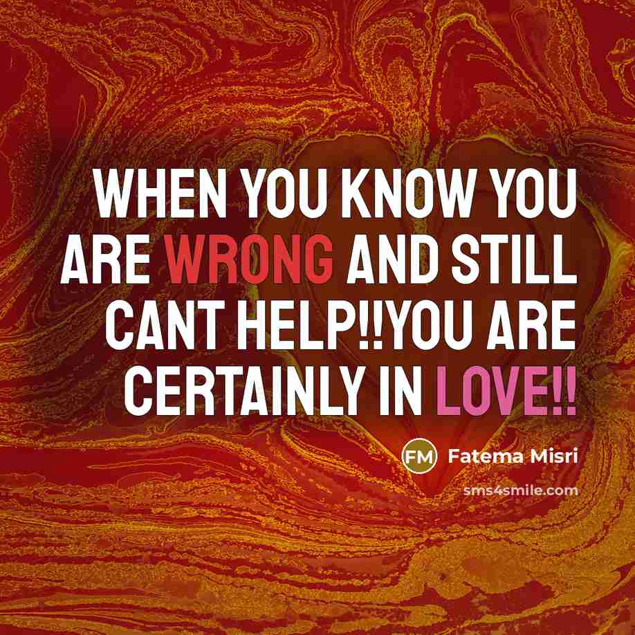“WHEN YOU KNOW YOU ARE WRONG AND STILL CANT HELP!!YOU ARE CERTAINLY IN LOVE!!” quote by FATEMA MISRI