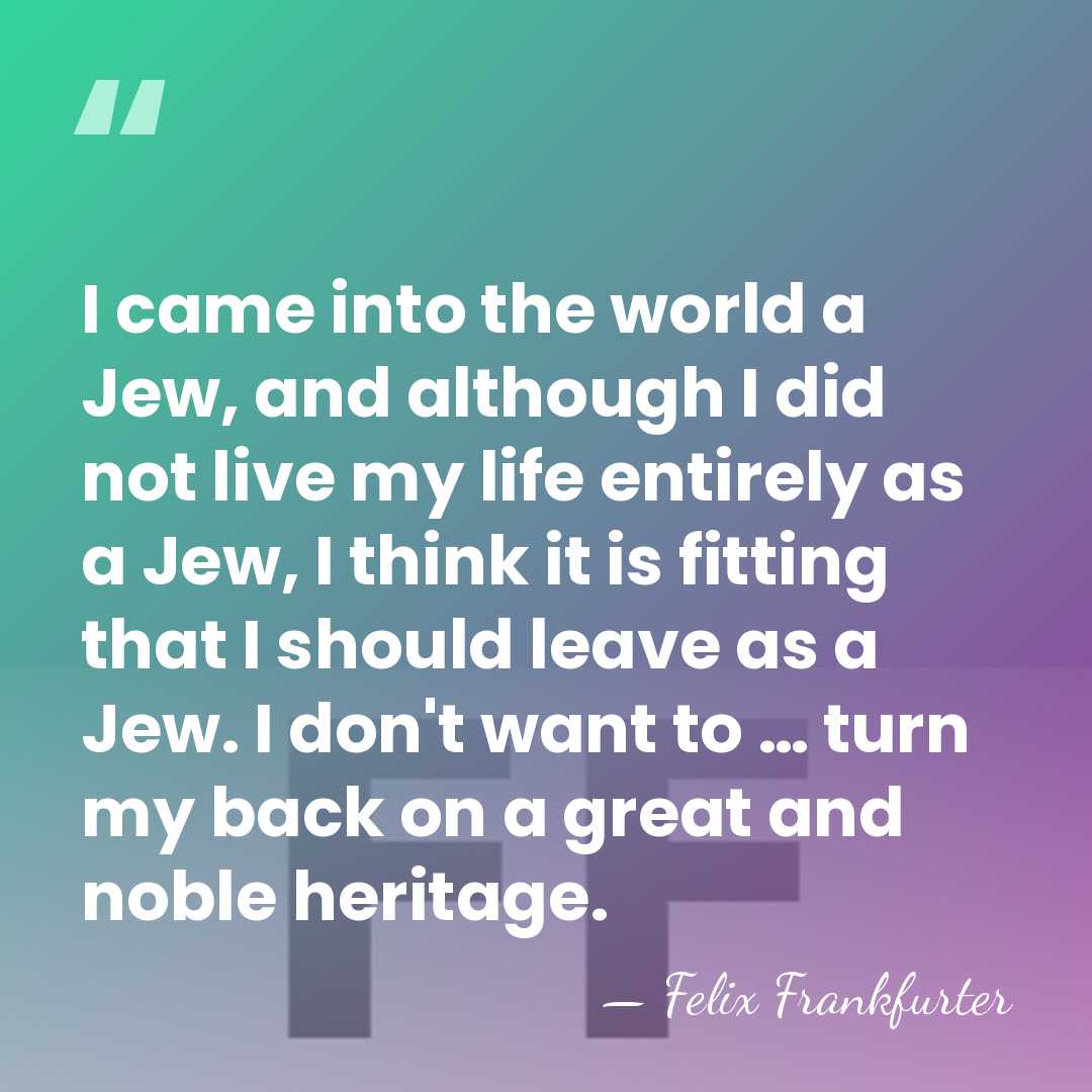 I came into the world a Jew, and although I did not&hellip; - Felix Frankfurter