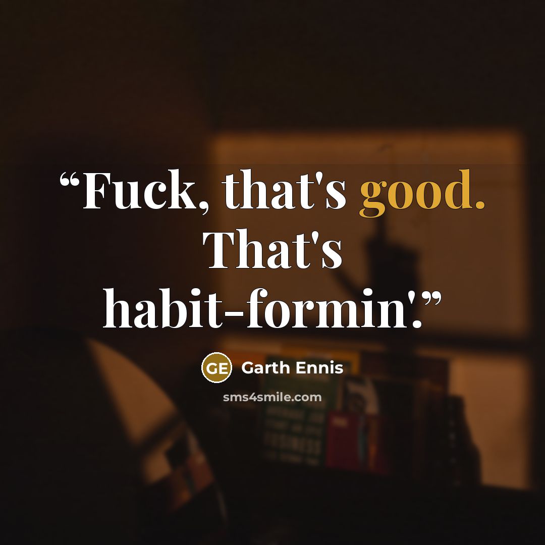 “Fuck, that's good. That's habit-formin'.” quote by Garth Ennis