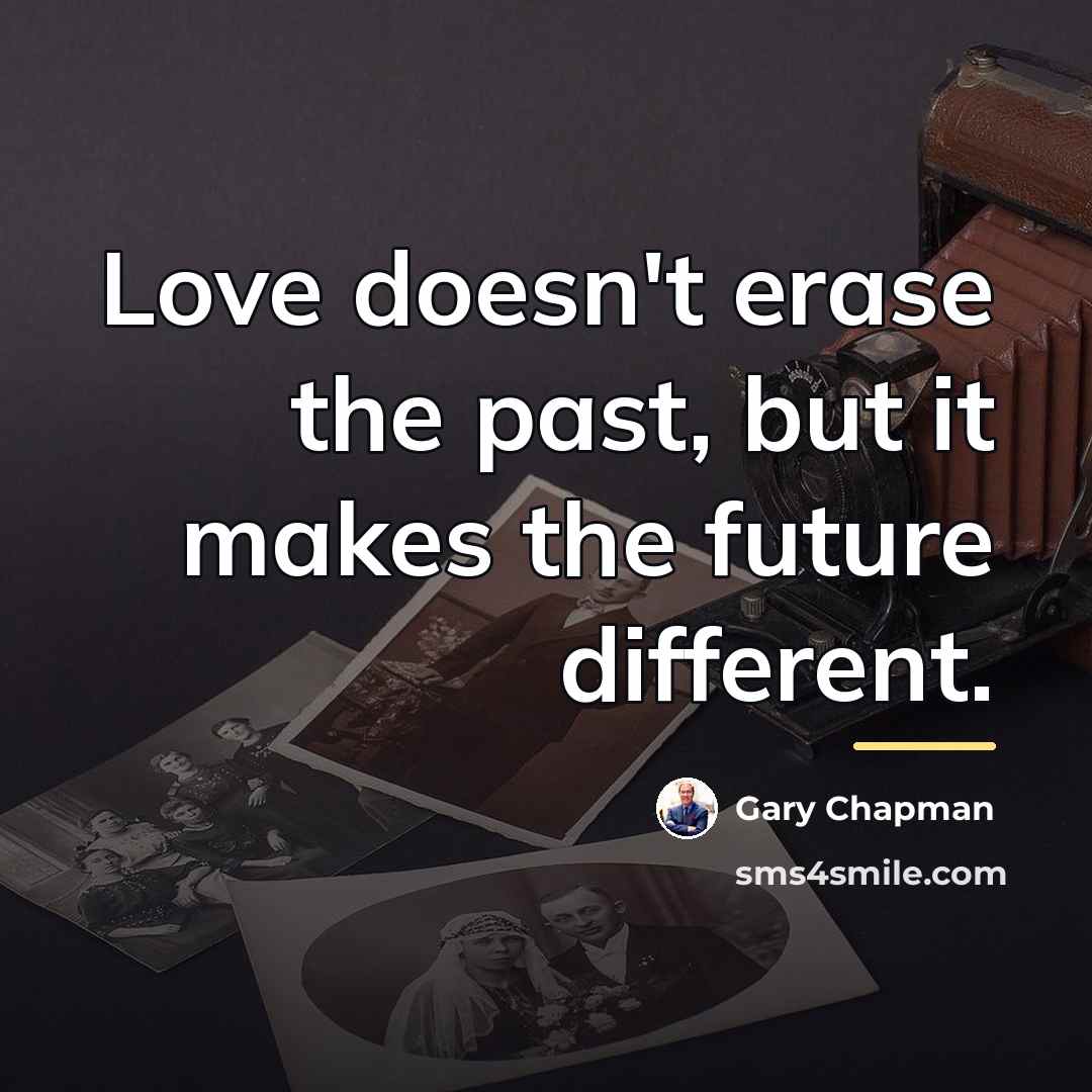 “Love doesn't erase the past, but it makes the future…” quote by Gary Chapman
