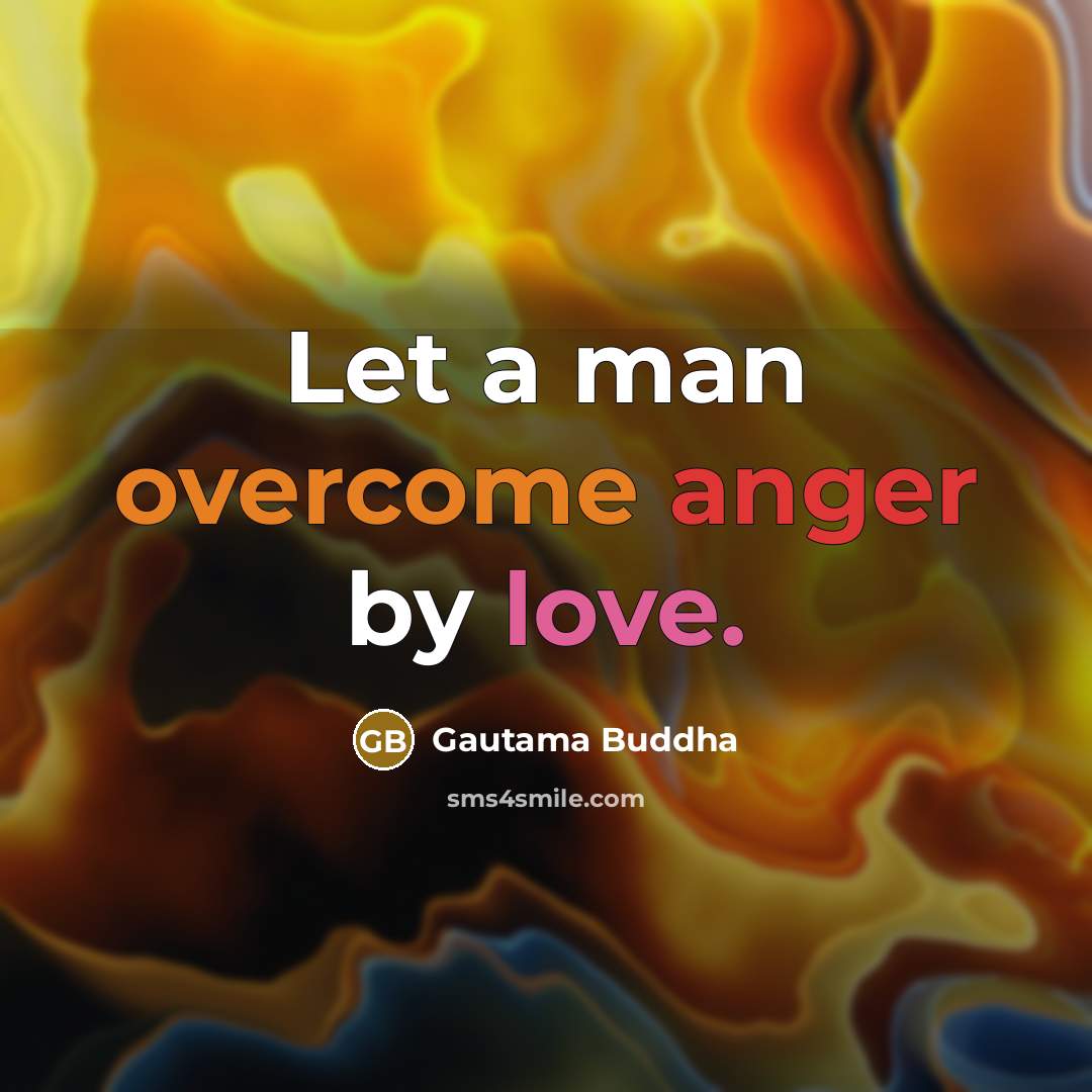 “Let a man overcome anger by love.…” quote by Gautama Buddha