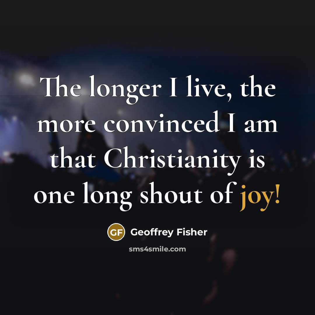 “The longer I live, the more convinced I am that…” quote by Geoffrey Fisher