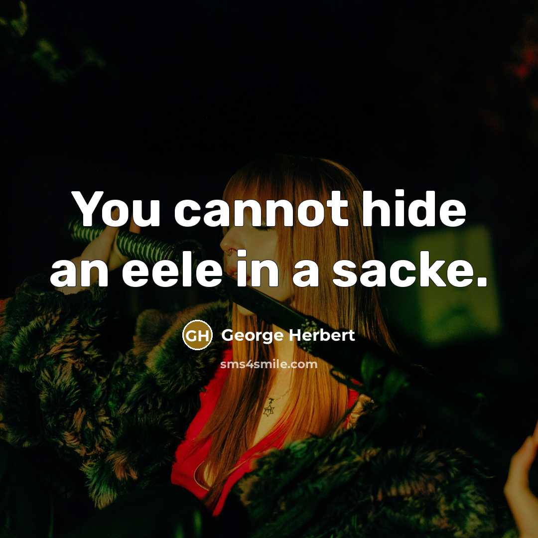 “You cannot hide an eele in a sacke.…” quote by George Herbert