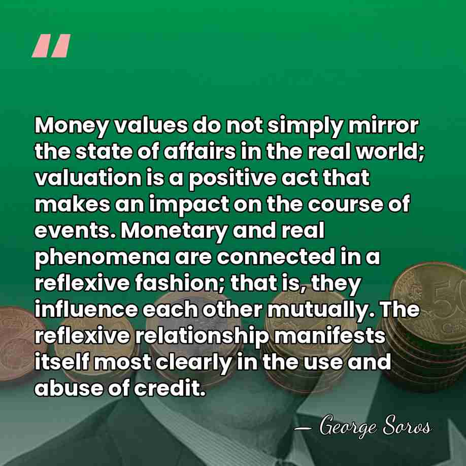 Money values do not simply mirror the state of affairs in the&hellip; - George Soros