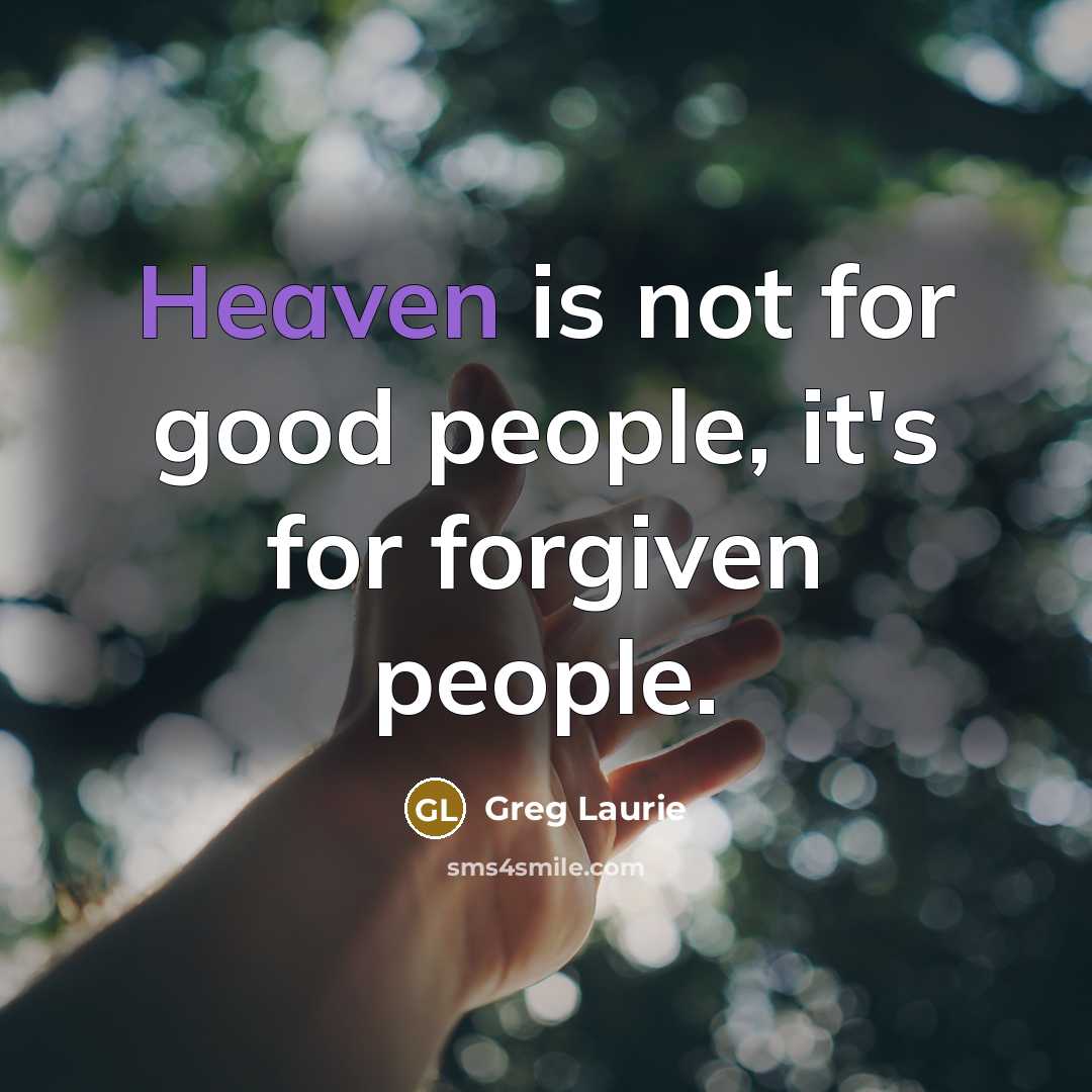 “Heaven is not for good people, it's for forgiven people.…” quote by Greg Laurie
