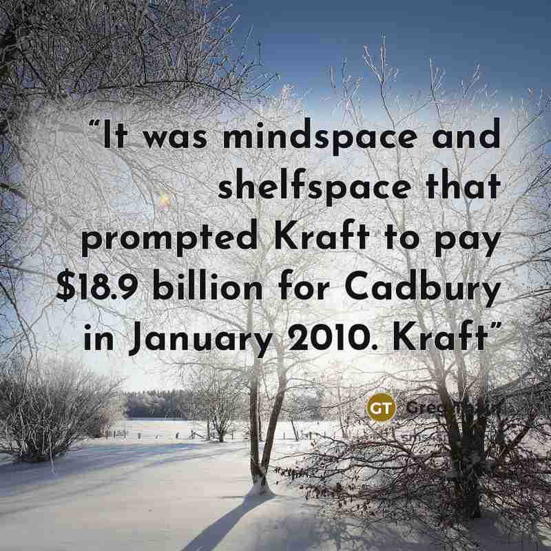 “It was mindspace and shelfspace that prompted Kraft to pay $18.9 billion for Cadbury in January 2010. Kraft” quote by Greg Thain