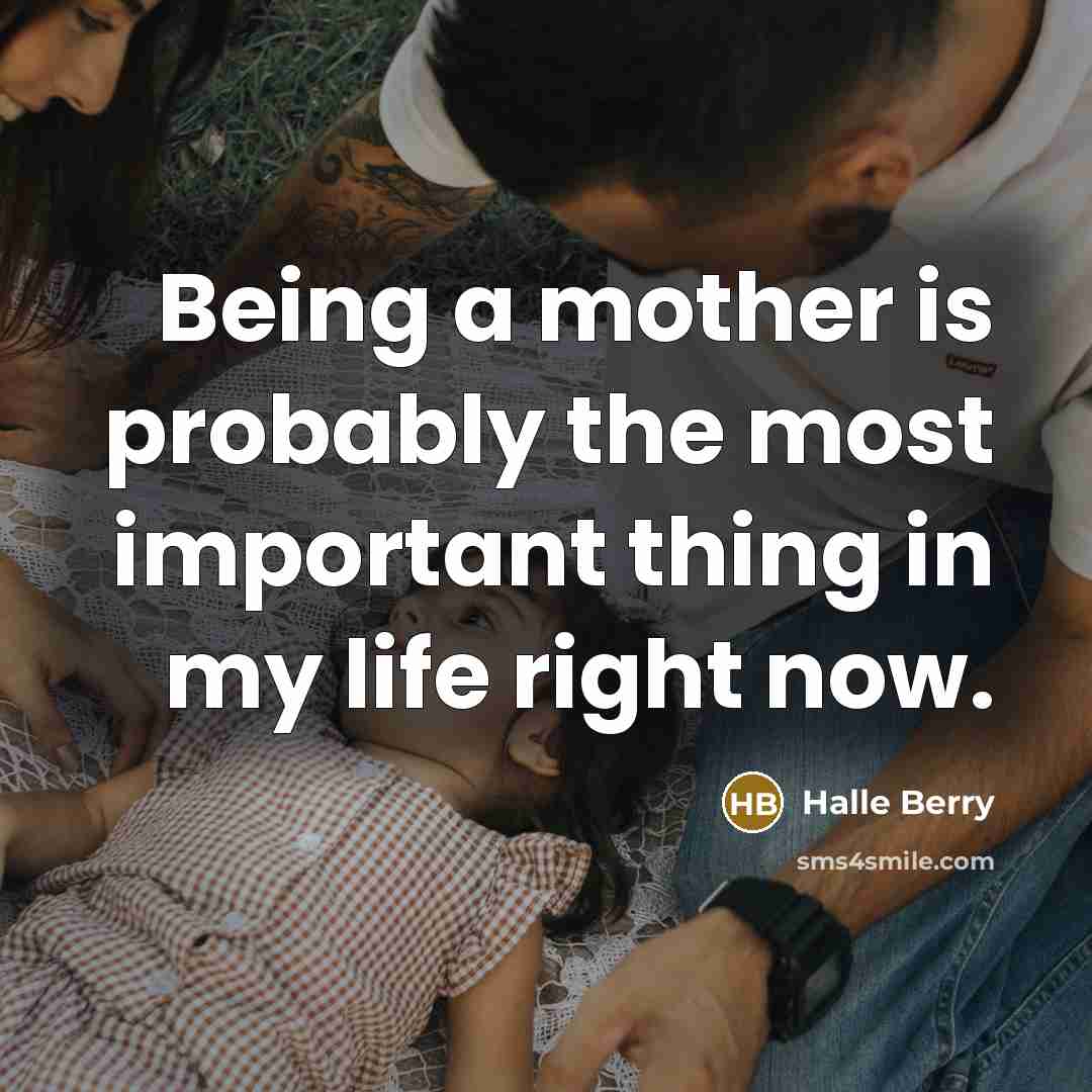“Being a mother is probably the most important thing in…” quote by Halle Berry