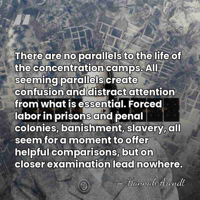 There are no parallels to the life of the concentration camps. All&hellip; - Hannah Arendt