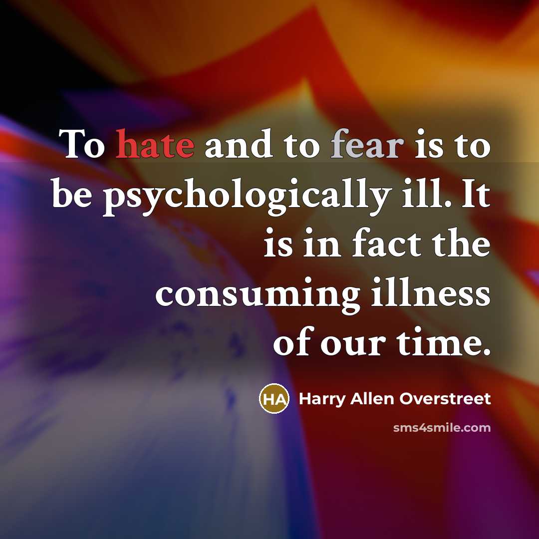 “To hate and to fear is to be psychologically ill.…” quote by Harry Allen Overstreet