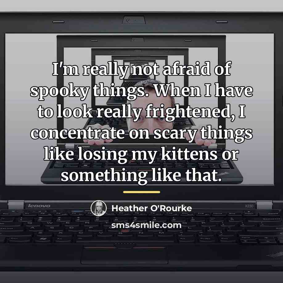“I'm really not afraid of spooky things. When I have…” quote by Heather O'Rourke