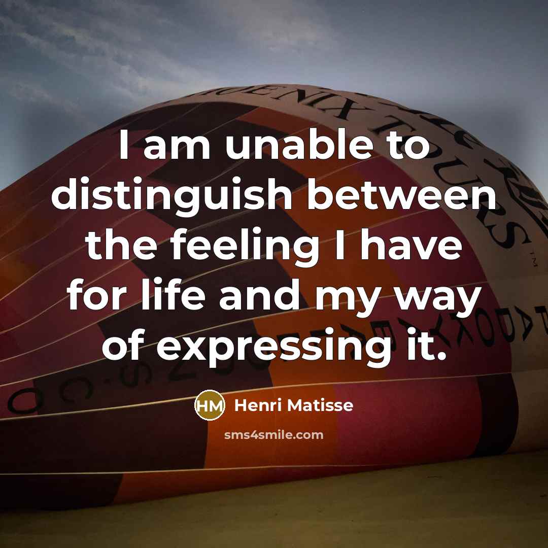 “I am unable to distinguish between the feeling I have…” quote by Henri Matisse