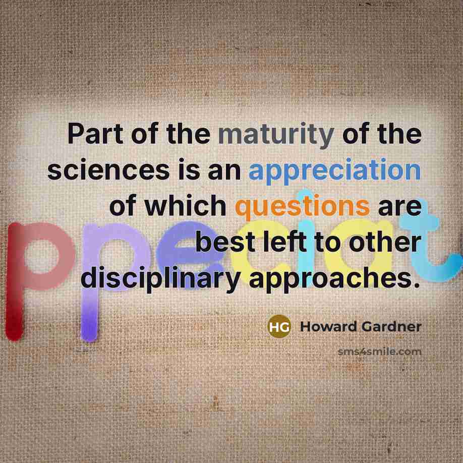 “Part of the maturity of the sciences is an appreciation…” quote by Howard Gardner