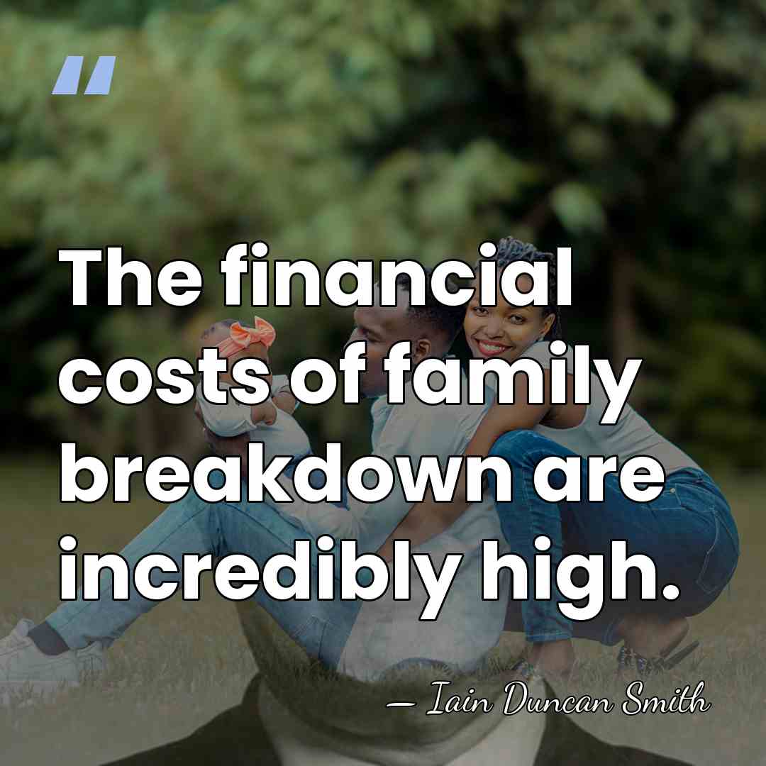 The financial costs of family breakdown are incredibly high. - Iain Duncan Smith
