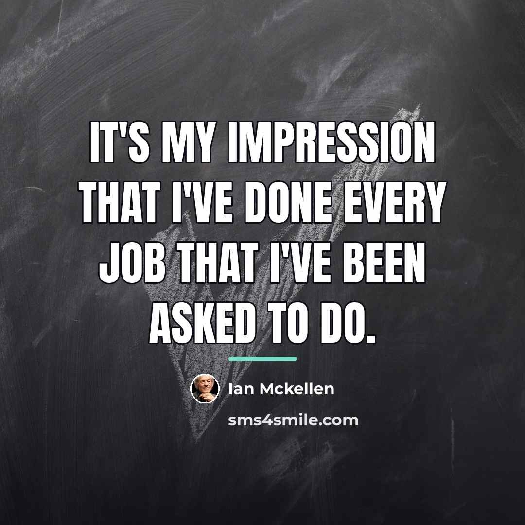 “It's my impression that I've done every job that I've…” quote by Ian Mckellen