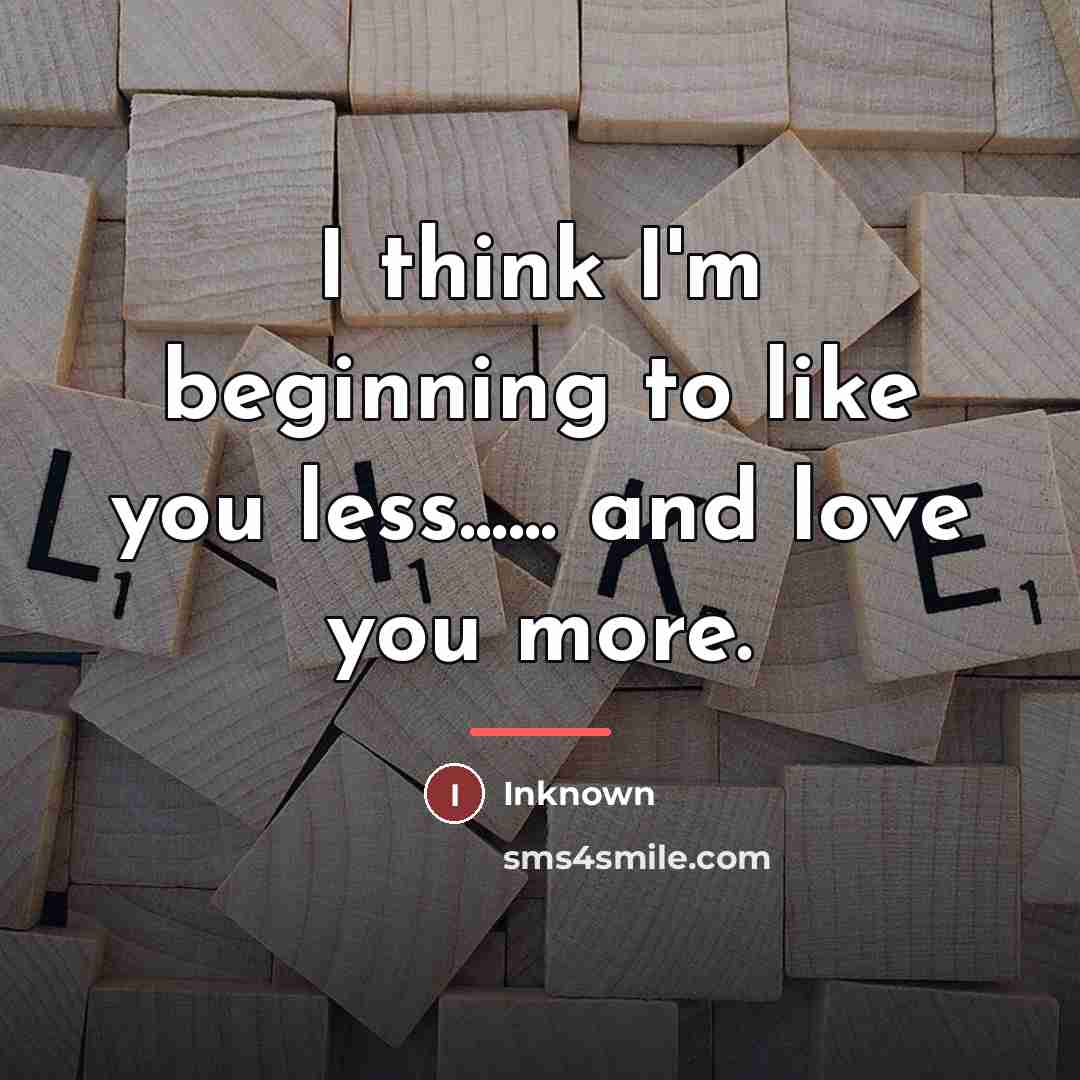 “I think I'm beginning to like you less...... and love…” quote by Inknown