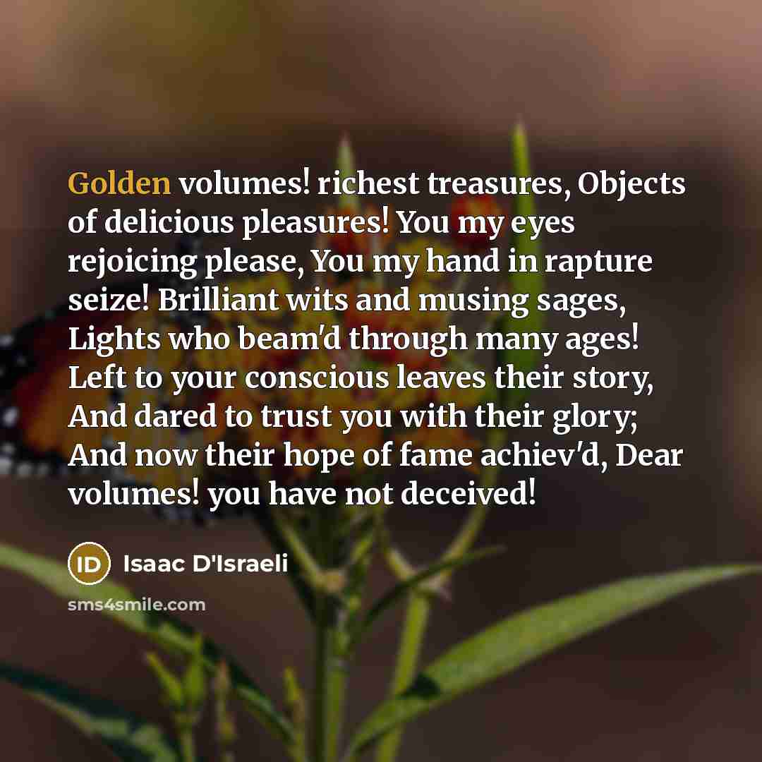 “Golden volumes! richest treasures, Objects of delicious pleasures! You my…” quote by Isaac D'Israeli