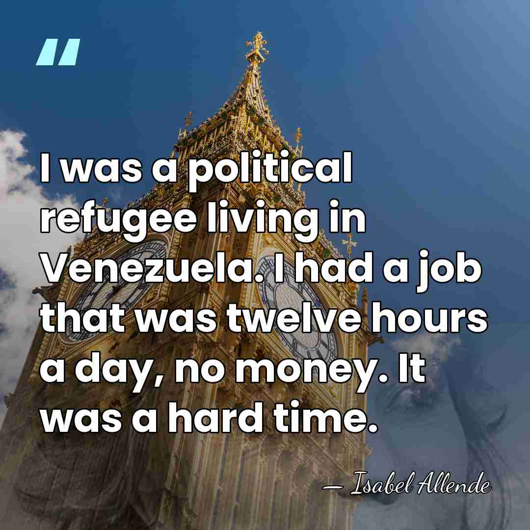 I was a political refugee living in Venezuela. I had a job&hellip; - Isabel Allende